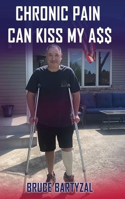 Chronic Pain Can Kiss My Ass by Bartyzal, Bruce