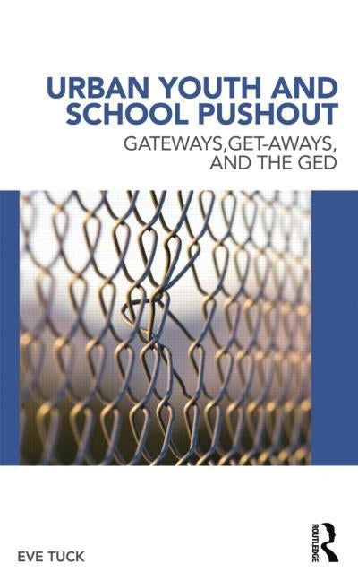 Urban Youth and School Pushout: Gateways, Get-Aways, and the GED by Tuck, Eve
