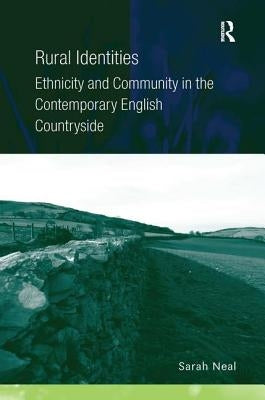 Rural Identities: Ethnicity and Community in the Contemporary English Countryside by Neal, Sarah