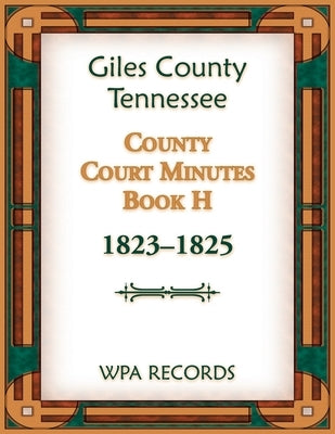 Giles County, Tennessee County Court Minutes Book H, 1823-1825 by Wpa Reports