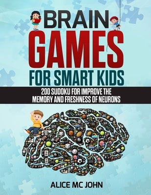 Brain Games for Smart Kids: 200 Sudoku for improve the memory and freshness of neurons by MC John, Alice