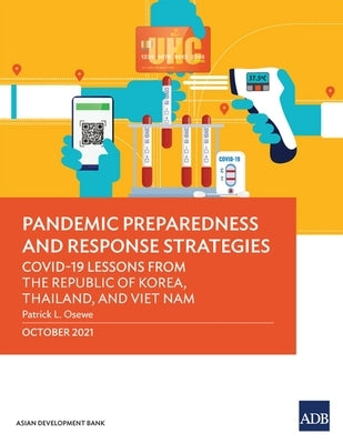 Pandemic Preparedness and Response Strategies: COVID-19 Lessons from the Republic of Korea, Thailand, and Viet Nam by Asian Development Bank