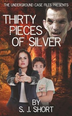The Underground Case Files presents: Thirty Pieces of Silver by Short, S. J.
