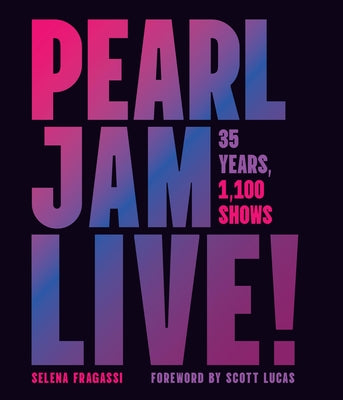 Pearl Jam Live!: 35 Years of Legendary Music and Revolutionary Shows by Fragassi, Selena