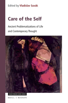 Care of the Self: Ancient Problematizations of Life and Contemporary Thought by Suvák, Vladislav