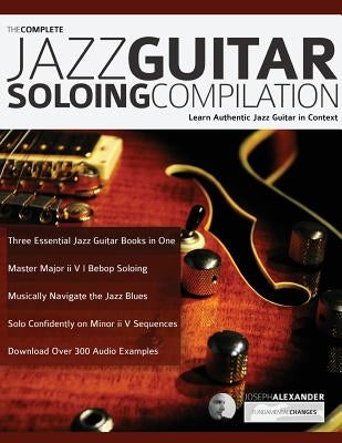 The Complete Jazz Guitar Soloing Compilation by Alexander, Joseph