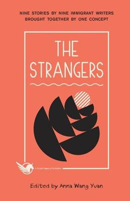 The Strangers: Nine Stories by Nine Immigrant Writers Brought Together by One Concept by Zeng, Xiaowen