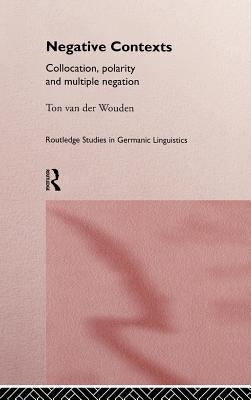 Negative Contexts: Collocation, Polarity and Multiple Negation by Van Der Wouden, Ton