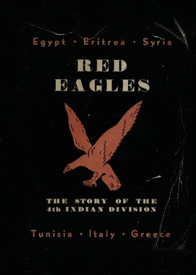 Red Eagles: The Story of the 4th Indian Division by Divisional History