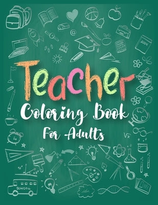 Teacher Coloring Book For Adults: Unique Adult Coloring Book for Teachers for Stress Relief and Relaxation by House, Doel Publishing