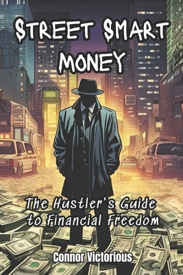 Street Smart Money: The Hustler's Guide to Financial Freedom by Stacks Johnson, Max