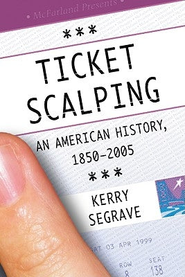 Ticket Scalping: An American History, 1850-2005 by Segrave, Kerry