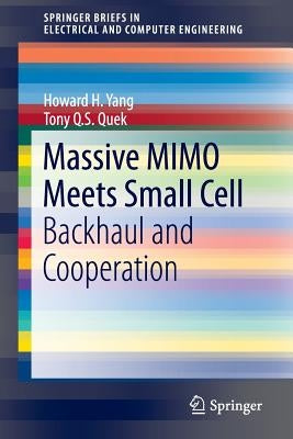 Massive Mimo Meets Small Cell: Backhaul and Cooperation by Yang, Howard H.