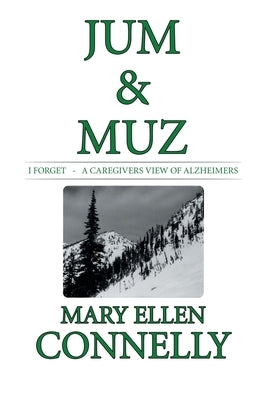 Jum & Muz: I Forget - a Caregivers View of Alzheimers by Connelly, Mary Ellen