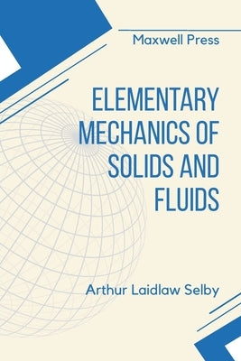 Elementary Mechanics of Solids and Fluids by Selby, Arthur Laidlaw