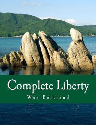 Complete Liberty (Large Print Edition): The Demise of the State and the Rise of Voluntary America by Bertrand, Wes