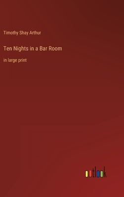 Ten Nights in a Bar Room: in large print by Arthur, Timothy Shay