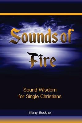 Sounds of Fire: Sound Wisdom for Single Christians by Buckner, Tiffany