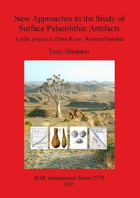 New Approaches to the Study of Surface Palaeolithic Artefacts: A pilot project at Zebra River, Western Namibia by Hardaker, Terry
