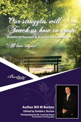 Our Struggles Will Teach Us How To Grow: Believe in Yourself &Acquire Your Wealth by Burton, Debbie L.