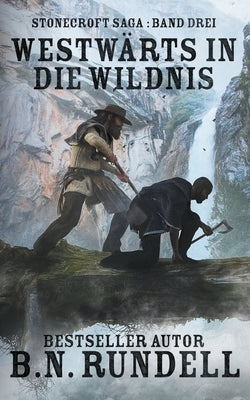 Westwärts in die Wildnis: ein historischer Western Roman by Rundell, B. N.