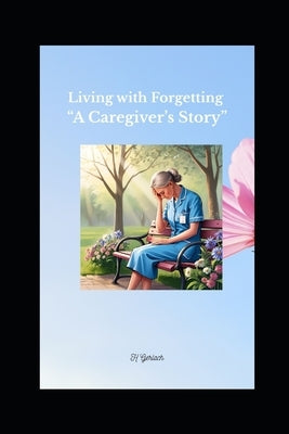 Living with Forgetting: A Caregiver's Story by Gerlach, Hendrina