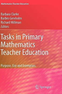 Tasks in Primary Mathematics Teacher Education: Purpose, Use and Exemplars by Clarke, Barbara