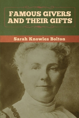 Famous Givers and Their Gifts by Bolton, Sarah Knowles