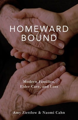 Homeward Bound: Modern Families, Elder Care, and Loss by Ziettlow, Amy