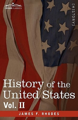 History of the United States: From the Compromise of 1850 to the McKinley-Bryan Campaign of 1896, Vol. II (in Eight Volumes) by Rhodes, James F.