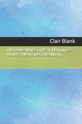 The Adventure Girls at Happiness House: New special edition by Blank, Clair
