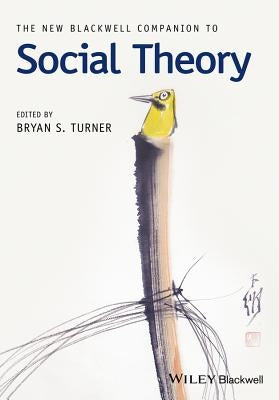 The New Blackwell Companion to Social Theory by Turner, Bryan S.