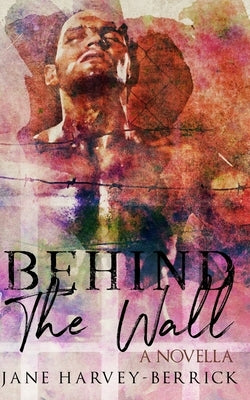 Behind the Wall: A Novella by Harvey-Berrick, Jane