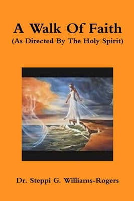 A Walk Of Faith by Williams-Rogers, Steppi G.