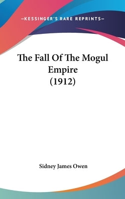The Fall Of The Mogul Empire (1912) by Owen, Sidney James