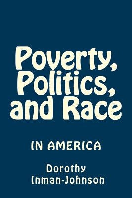 Poverty, Politics, and Race: The View From Down Here by Inman-Johnson, Dorothy J.
