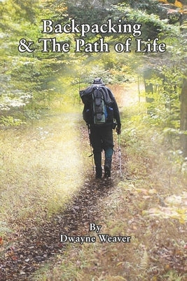 Backpacking & The Path of Life by Weaver, Cynthia