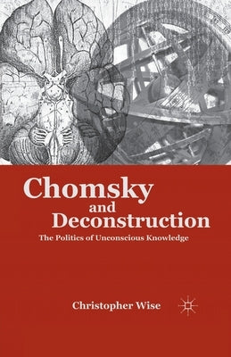 Chomsky and Deconstruction: The Politics of Unconscious Knowledge by Wise, C.