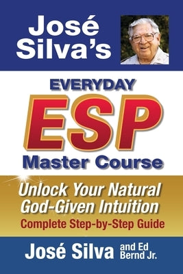 Jose Silva's Everyday ESP Master Course: Unlock Your Natural God-Given Intuition Complete Step-by-Step Guide by Silva, Jose