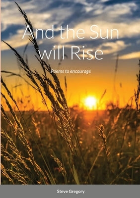 And the Sun will Rise: Poems to encourage by Gregory, Stephen