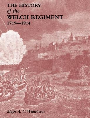 HISTORY OF THE WELCH REGIMENTPart One 1719-1914 by Whitehorne, O. B. E. Major a. C.