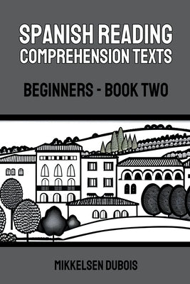 Spanish Reading Comprehension Texts: Beginners - Book Two by DuBois, Mikkelsen