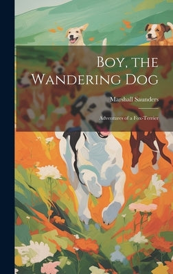 Boy, the Wandering dog; Adventures of a Fox-terrier by Saunders, Marshall