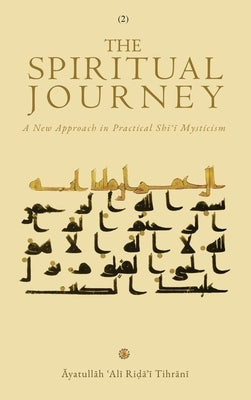 The Spiritual Journey: A New Approach  in Practical Shīʿī Mysticism (Vol. 2) by Tihrānī, Āyatullāh &