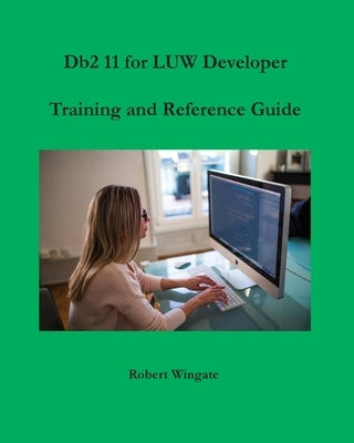 Db2 11 for LUW Developer Training and Reference Guide by Wingate, Robert