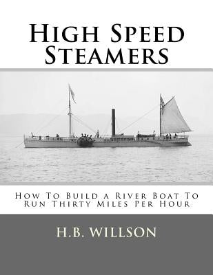 High Speed Steamers: How To Build a River Boat To Run Thirty Miles Per Hour by Chambers, Roger
