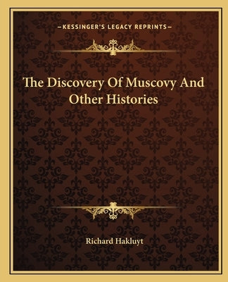 The Discovery Of Muscovy And Other Histories by Hakluyt, Richard