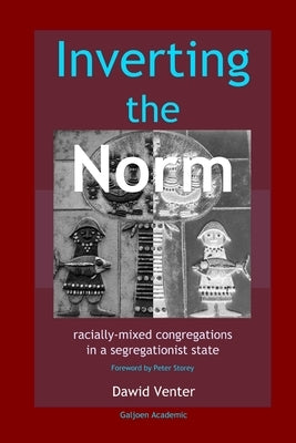 Inverting the Norm: Racially-Mixed Congregations in a Segregationist State by Press, Galjoen