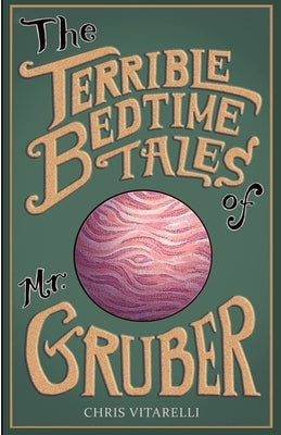 The Terrible Bedtime Tales of Mr. Gruber by Vitarelli, Chris