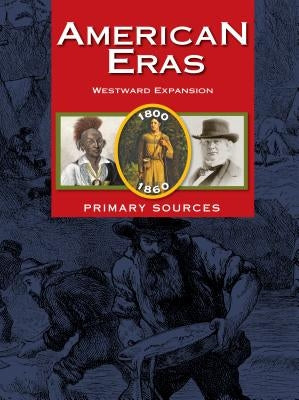 American Eras: Primary Sources: Westward Expansion, 1800-1860 by Gale Research Inc